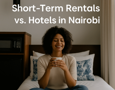 Short-Term Rentals vs. Hotels in Nairobi: Which Is Right for You?